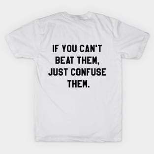 If you can't beat them, just confuse them. T-Shirt